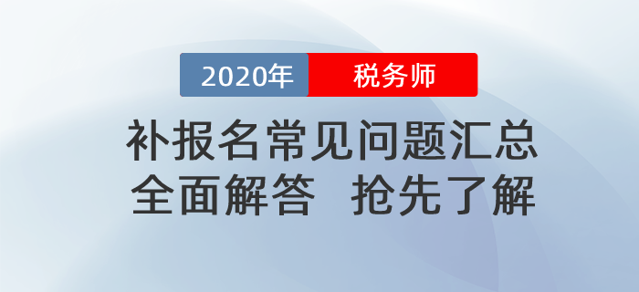 2020年稅務(wù)師補(bǔ)報(bào)名常見問題匯總！搶先了解！