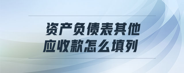 資產(chǎn)負債表其他應收款怎么填列