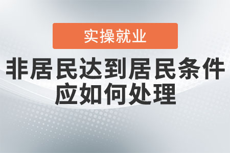 非居民達到居民條件應(yīng)如何處理？