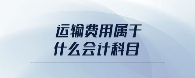 運(yùn)輸費(fèi)用屬于什么會計科目