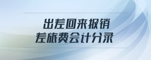 出差回來報銷差旅費會計分錄