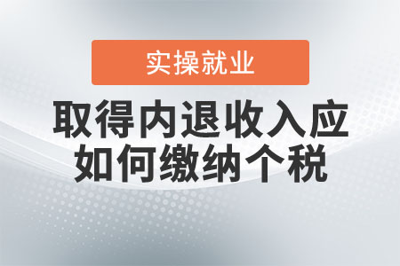 取得內(nèi)退收入應(yīng)如何繳納個(gè)稅？