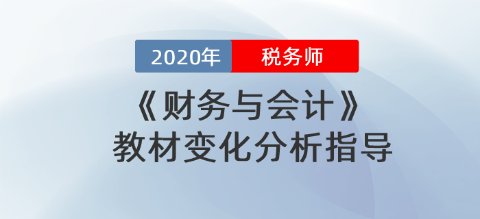 2020年稅務(wù)師財務(wù)與會計教材變化分析指導(dǎo)！