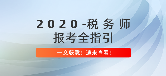 2020年稅務(wù)師報(bào)考全指引，提前備考贏在起點(diǎn)！