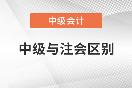 中級會計師和注冊會計師的區(qū)別有哪些？