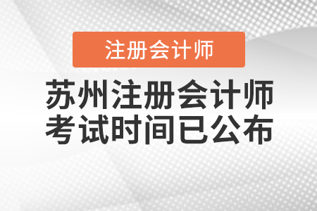 2020年蘇州注冊會計(jì)師考試時(shí)間已公布！
