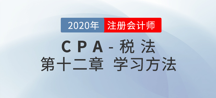 如何學(xué)習(xí)CPA稅法第十二章？劉穎老師給您支招兒！