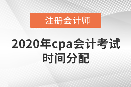 2020年cpa會(huì)計(jì)考試時(shí)間分配