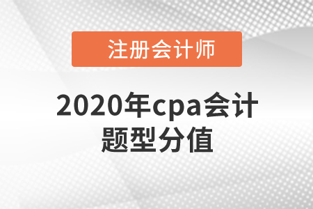 2020年cpa會(huì)計(jì)題型分值是多少？