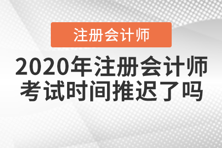 2020年注冊會計(jì)師考試時(shí)間推遲了嗎？