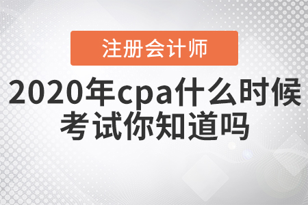 2020年cpa什么時(shí)候考試你知道嗎？