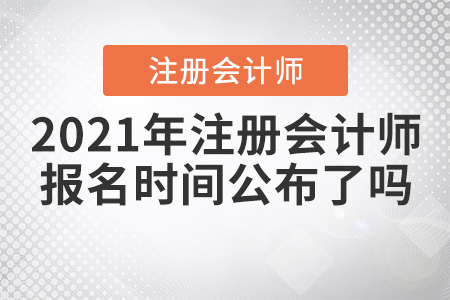 2021年注冊會計師報名時間公布了嗎？