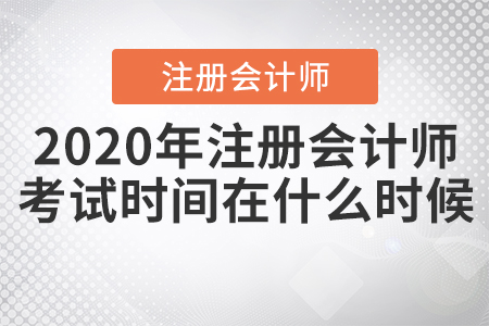 2020年注冊會計師考試時間在什么時候？