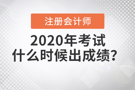 2020年注冊(cè)會(huì)計(jì)師考試什么時(shí)候出成績(jī)？