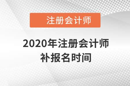 2020年注冊會(huì)計(jì)師補(bǔ)報(bào)名時(shí)間還有嗎？