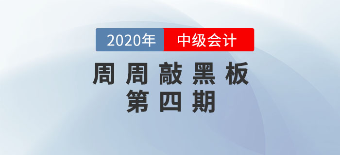 周周敲黑板-《中級會(huì)計(jì)實(shí)務(wù)》科目第四期