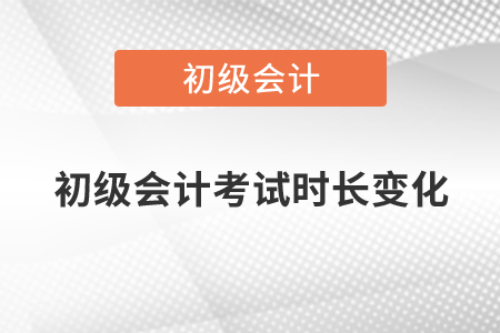 2020年初級(jí)會(huì)計(jì)考試時(shí)長(zhǎng)變化情況