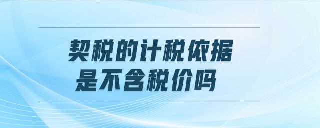 契稅的計(jì)稅依據(jù)是不含稅價嗎