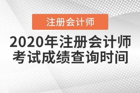 2020年注冊(cè)會(huì)計(jì)師考試成績(jī)查詢時(shí)間是什么時(shí)候？