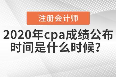 2020年cpa成績(jī)公布時(shí)間是什么時(shí)候？