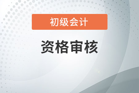 2021年河南初級會計資格審核方式是什么