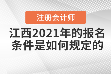 江西2021年注冊會計師的報名條件是如何規(guī)定的？