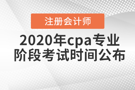 2020年cpa專(zhuān)業(yè)階段考試時(shí)間公布！