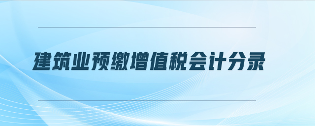 建筑業(yè)預(yù)繳增值稅會計分錄