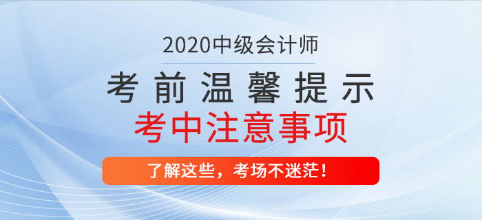 2020年中級(jí)會(huì)計(jì)職稱考前溫馨提示！考試中哪些問題應(yīng)注意？