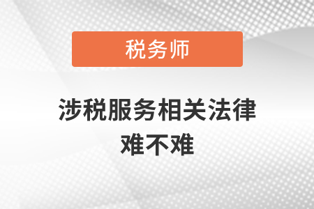 稅務(wù)師涉稅服務(wù)相關(guān)法律難不難？