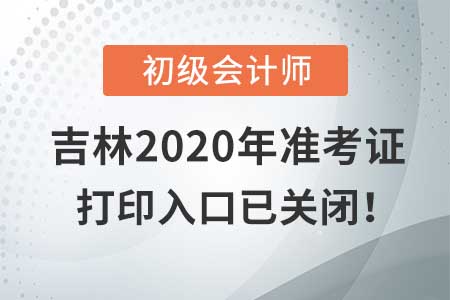 吉林2020年初級會計考試，準考證打印入口現(xiàn)已關閉！