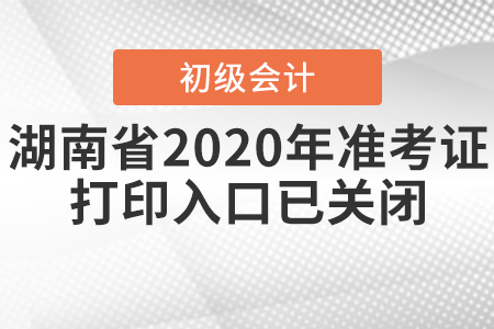 湖南省2020年初級會計準考證打印入口已關(guān)閉！