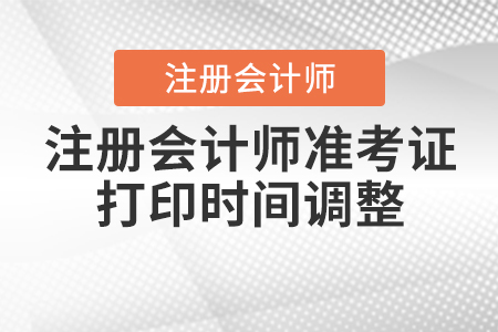 2020年注冊會計師準(zhǔn)考證打印時間調(diào)整到什么時候？