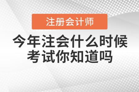 今年注會什么時(shí)候考試你知道嗎？