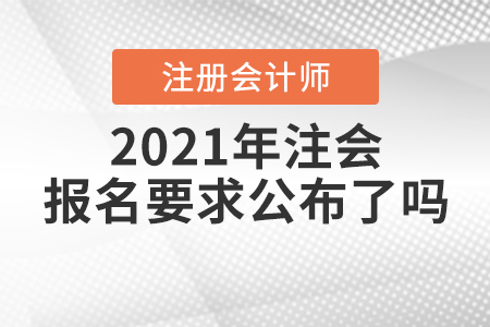 2021年注會(huì)報(bào)名要求公布了嗎？
