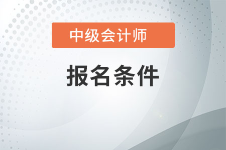 中級(jí)會(huì)計(jì)報(bào)考條件要求是什么，不了解的快看看吧