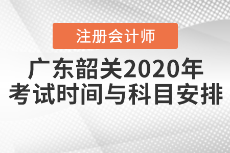 廣東韶關(guān)2020年注冊(cè)會(huì)計(jì)師考試時(shí)間與科目安排公布！