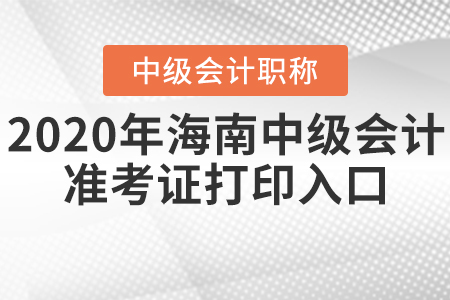 2020年海南中級(jí)會(huì)計(jì)準(zhǔn)考證打印入口什么時(shí)候關(guān)閉？