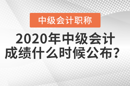 2020年中級會計(jì)成績什么時候公布？