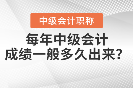 每年中級(jí)會(huì)計(jì)成績一般多久出來？
