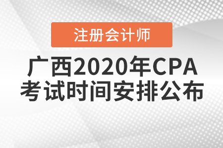 廣西2020年CPA考試時間安排公布！