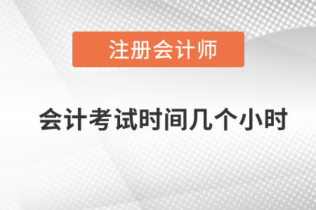 注會(huì)會(huì)計(jì)考試時(shí)間幾個(gè)小時(shí)？