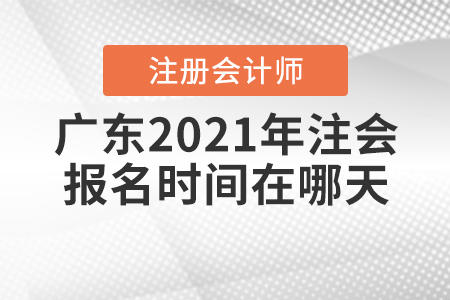 廣東2021年注會(huì)報(bào)名時(shí)間在哪天？