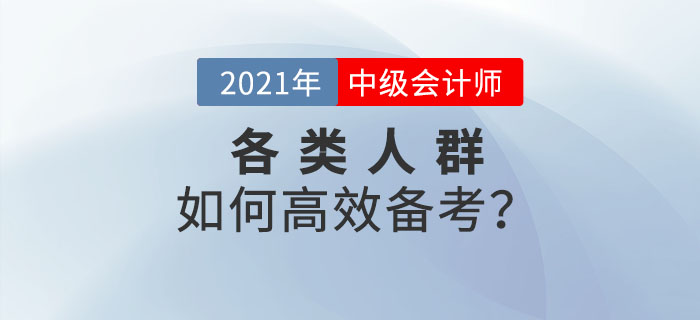 2021年中級會計預(yù)習(xí)階段已來襲！各類考生如何備考才高效！