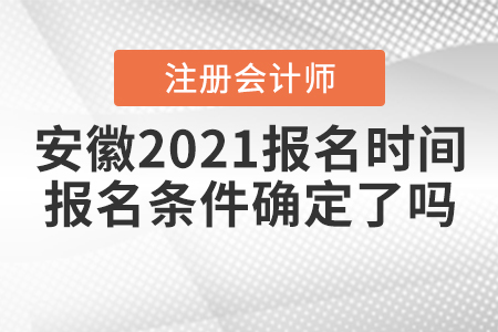 安徽2021注會報(bào)名時(shí)間和報(bào)名條件確定了嗎？