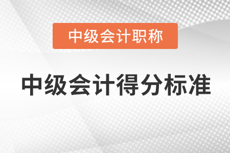 2020年中級(jí)會(huì)計(jì)得分標(biāo)準(zhǔn)