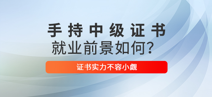 手持中級會計職稱證書，就業(yè)前景如何？證書實(shí)力不容小覷！