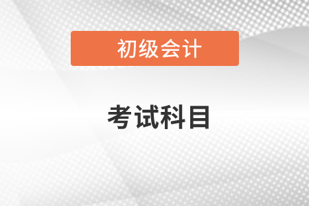 2020年初級(jí)會(huì)計(jì)考試科目