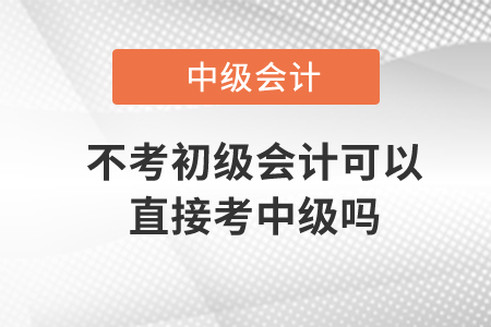 不考初級(jí)會(huì)計(jì)可以直接考中級(jí)嗎？