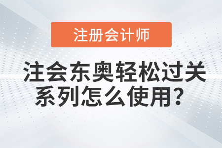 注會東奧輕松過關(guān)系列怎么使用？方法速看！